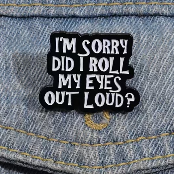 Jewelry - 3/$25 Acrylic Enamel Pin Badge Brooch “I’m Sorry Did I roll My Eyes Out Loud?”